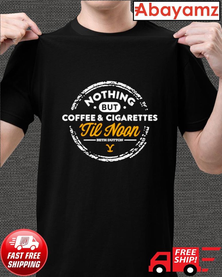 Ellowstone Nothing But Coffee And Cigarettes til Noon shirt