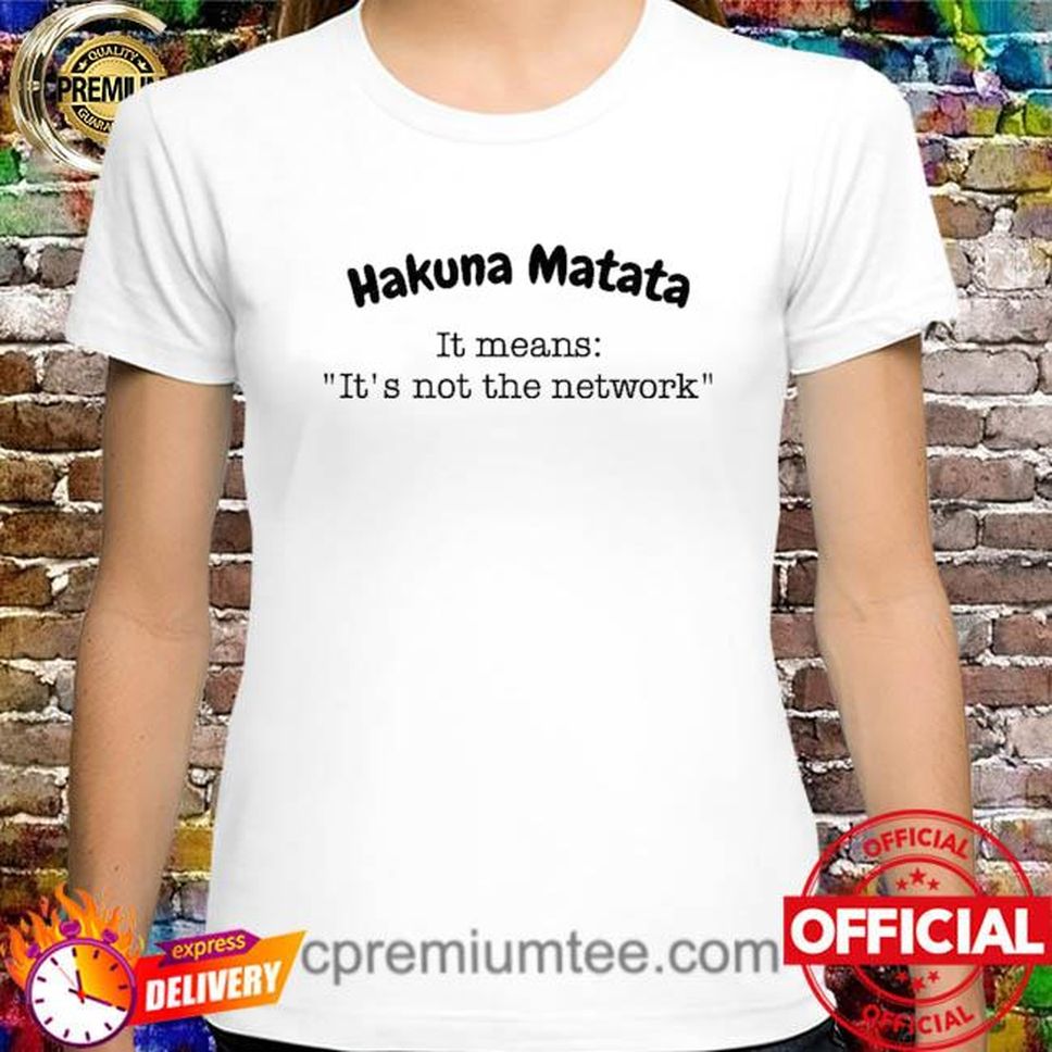 Emirage Hakuna Matata It Means It’s Not The Network Shirt
