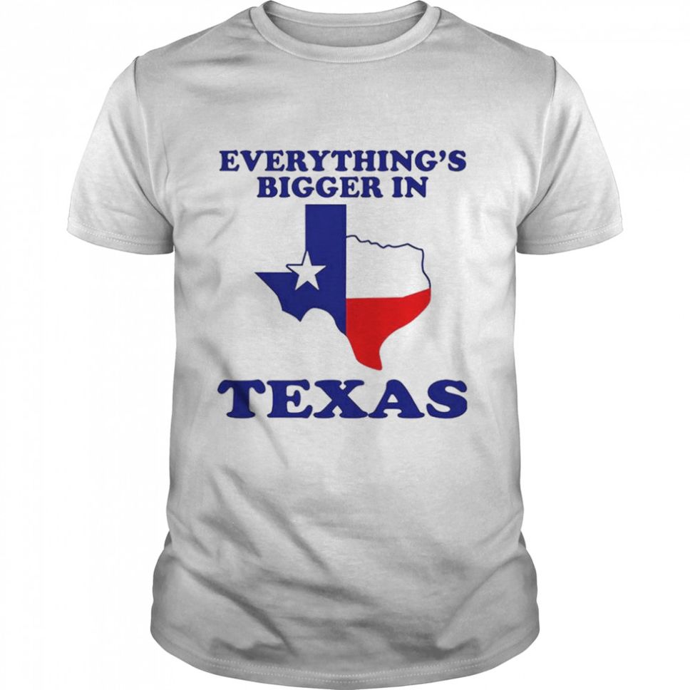 Everythings Bigger In Texas TShirt