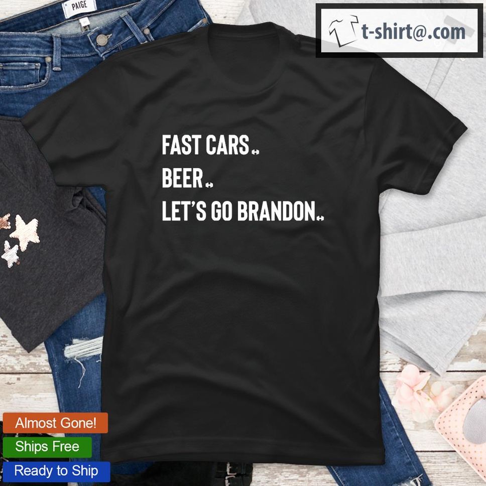 Fast Cars Beer Let’s Go Brandon T Shirt