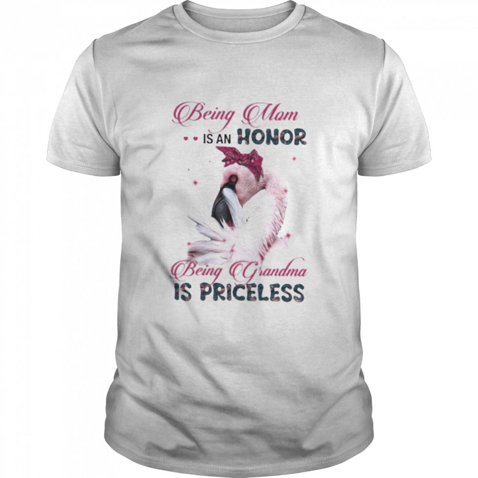 Flamingo Being Mom Is An Honor Being Grandma Is Priceless Shirt