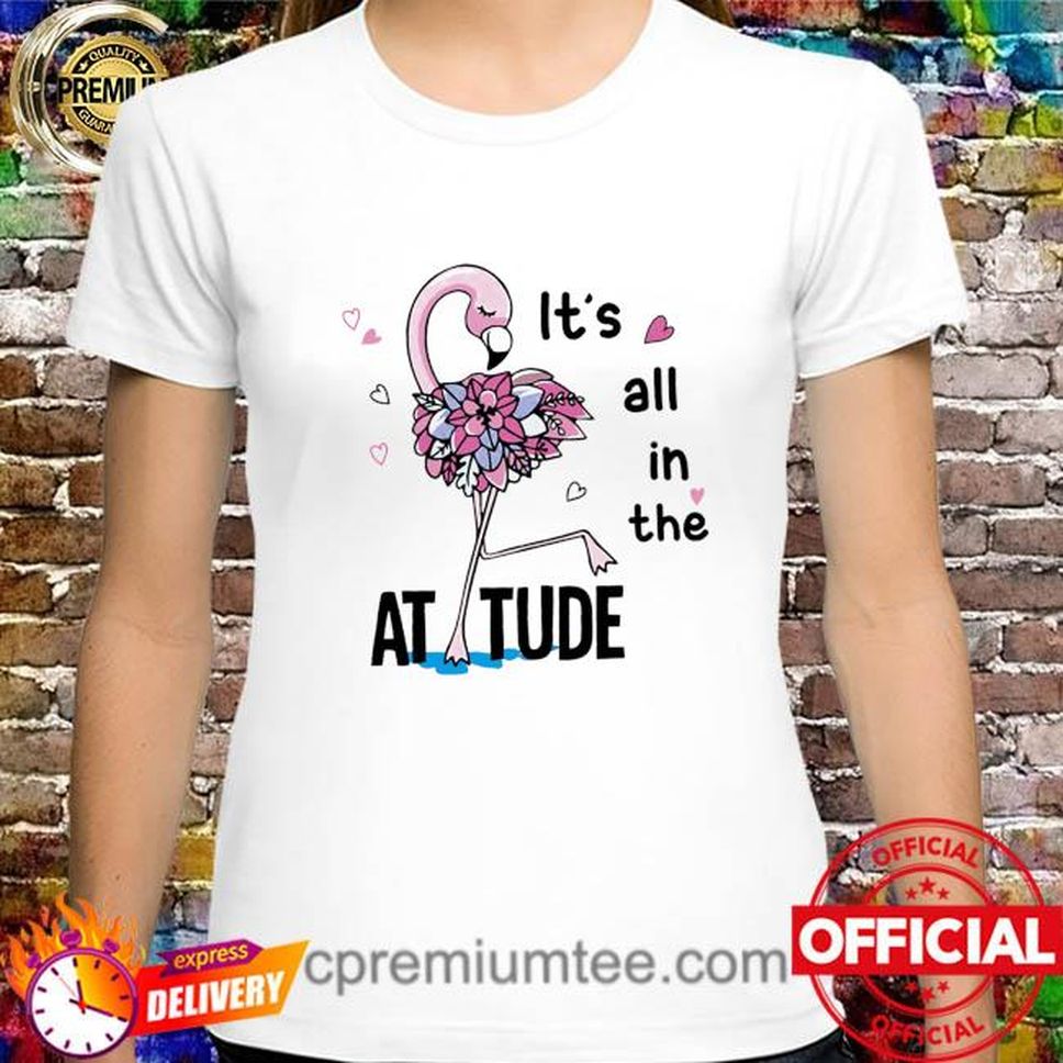 Flamingo it's all in the at tude shirt