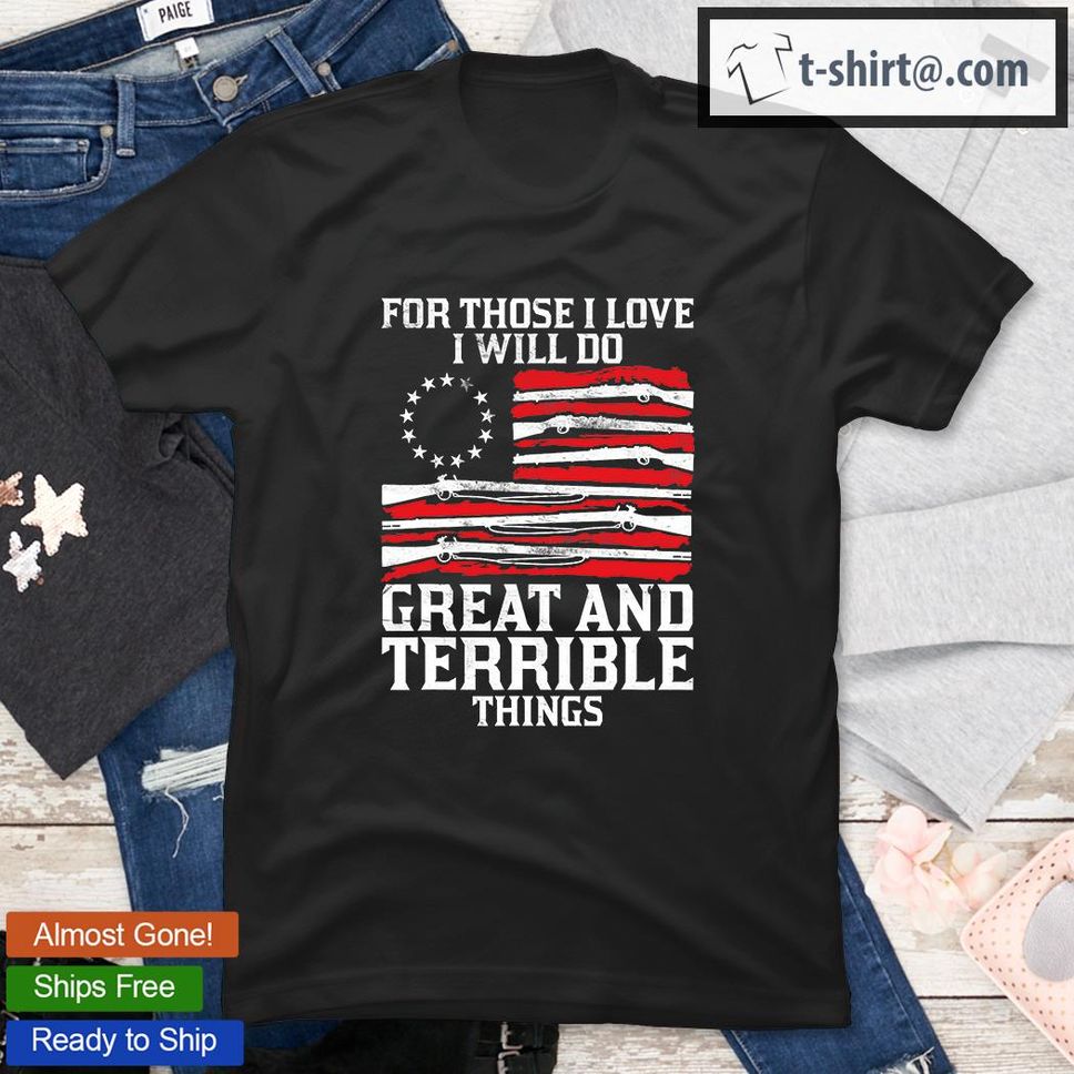 For Those I Love Gun Rights Betsy Ross Flag Veteran Day T Shirt