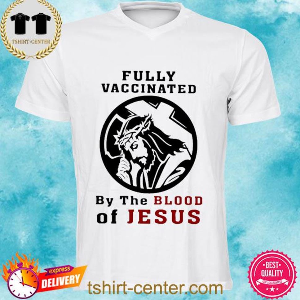 Fully Vaccinated By The Blood Of Jesus New 2022 Shirt