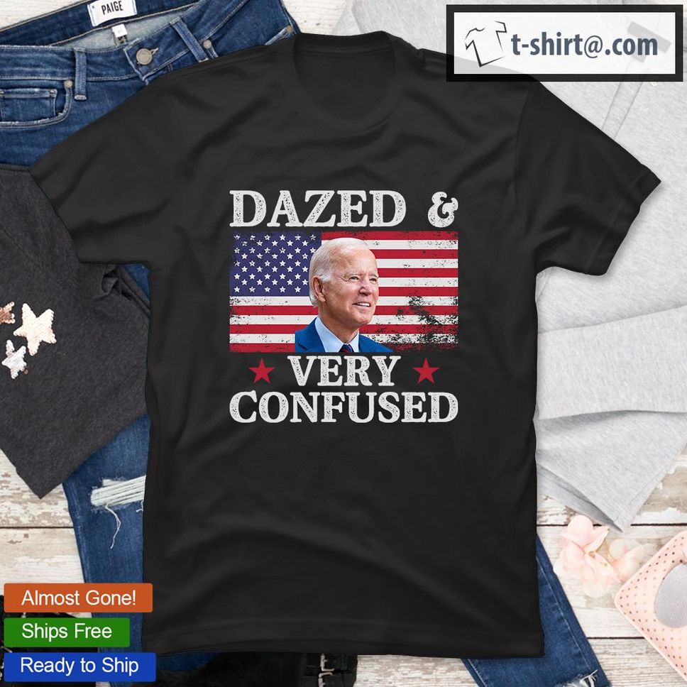 Funny Anti Biden Shirt Dazed And Very Confused Shirt Funny Saying T Shirt
