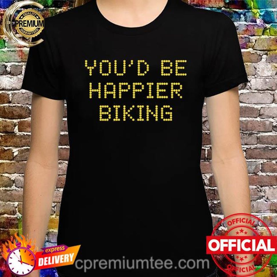 Funny Austin Kleon You'd Be Happier Biking Shirt