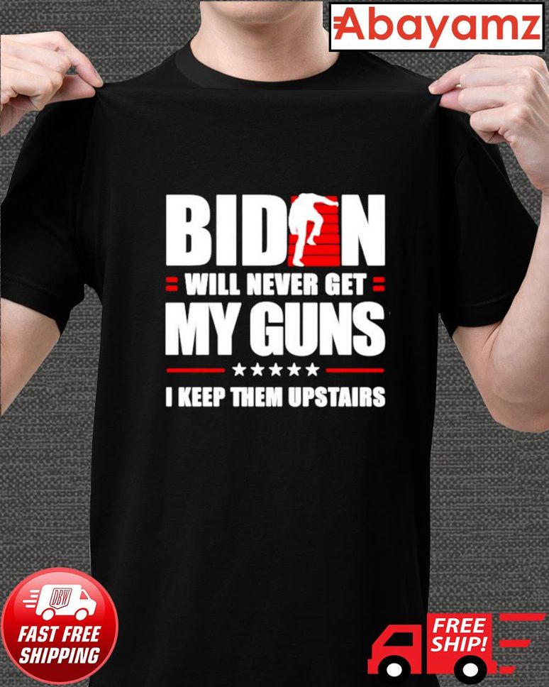 Funny Biden will never get my guns I keep them upstairs shirt