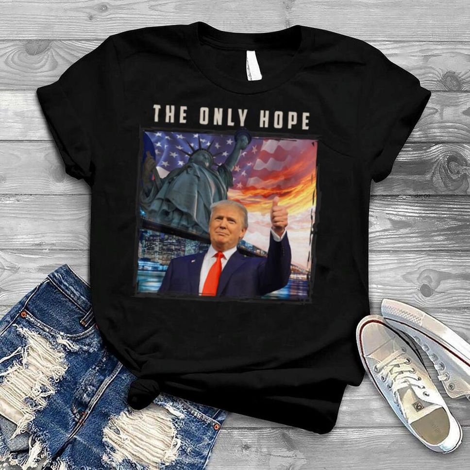 Funny Donald Trump The Only Hope For America T Shirt B09WMDXPD5
