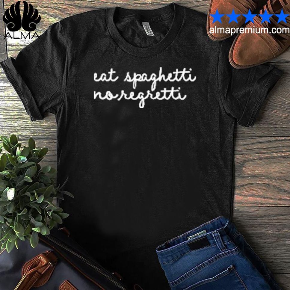 Funny Eat Spaghetti No Regretti Shirt Shirt