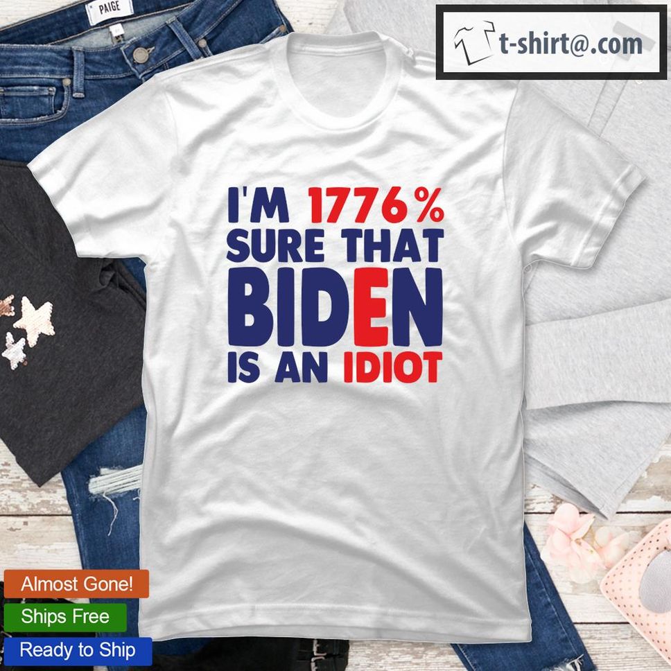 Funny I'm 1776 Sure That Biden Is An Idiot TShirt