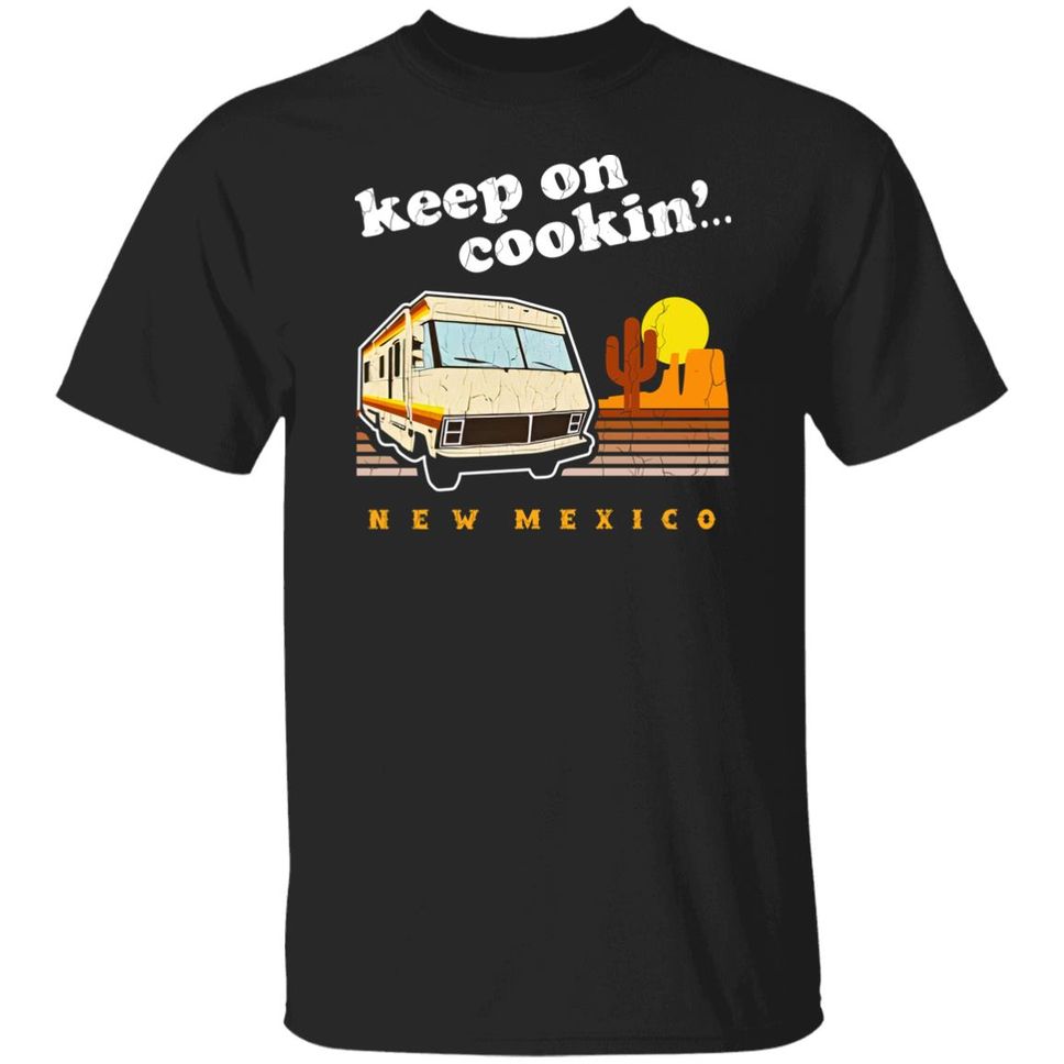 Funny Keep On Cookin' New Mexico Shirt Heisenberg