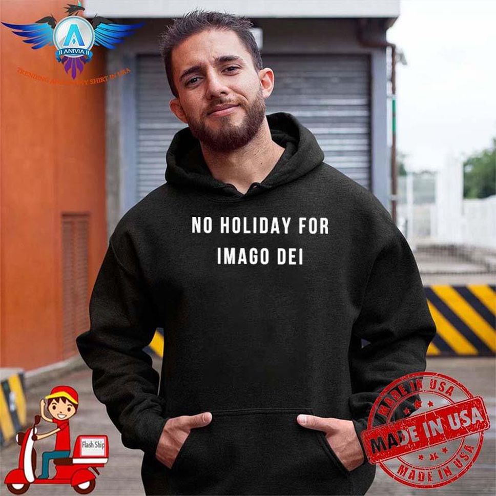 Funny No Holiday For Imago Dei Shirt