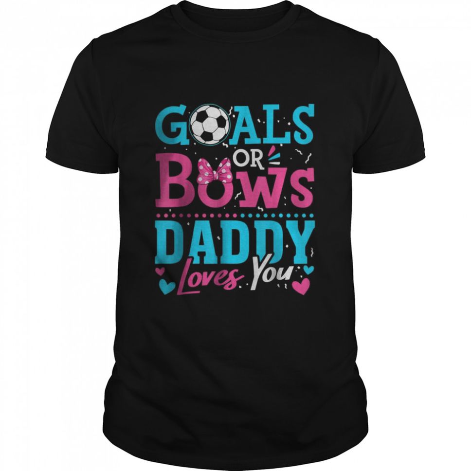 Gender Reveal Goals Or Bows Daddy Loves You Soccer TShirt