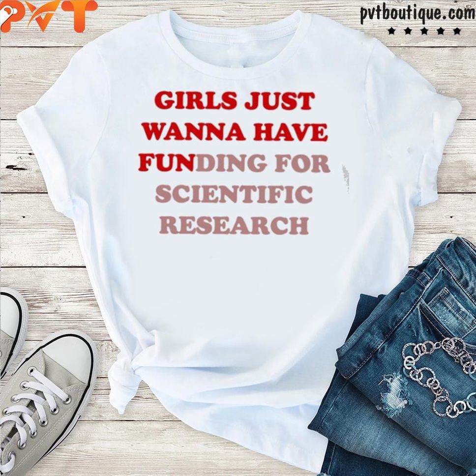 Girls Just Wanna Have Funding For Scientific Researchs Shirt