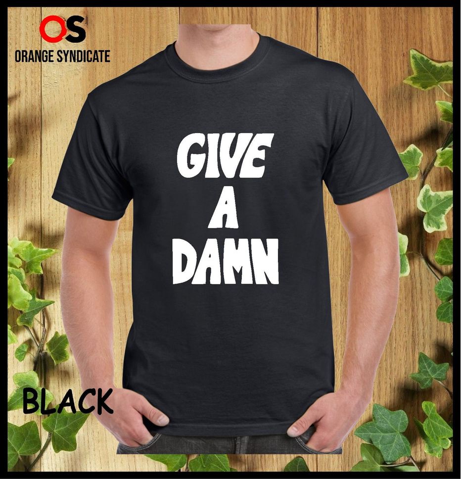 GIVE a DAMN Tshirt Funny Cool Slogan Lovely Gift Boys Girls Presents Adults Unisex Tee Tops