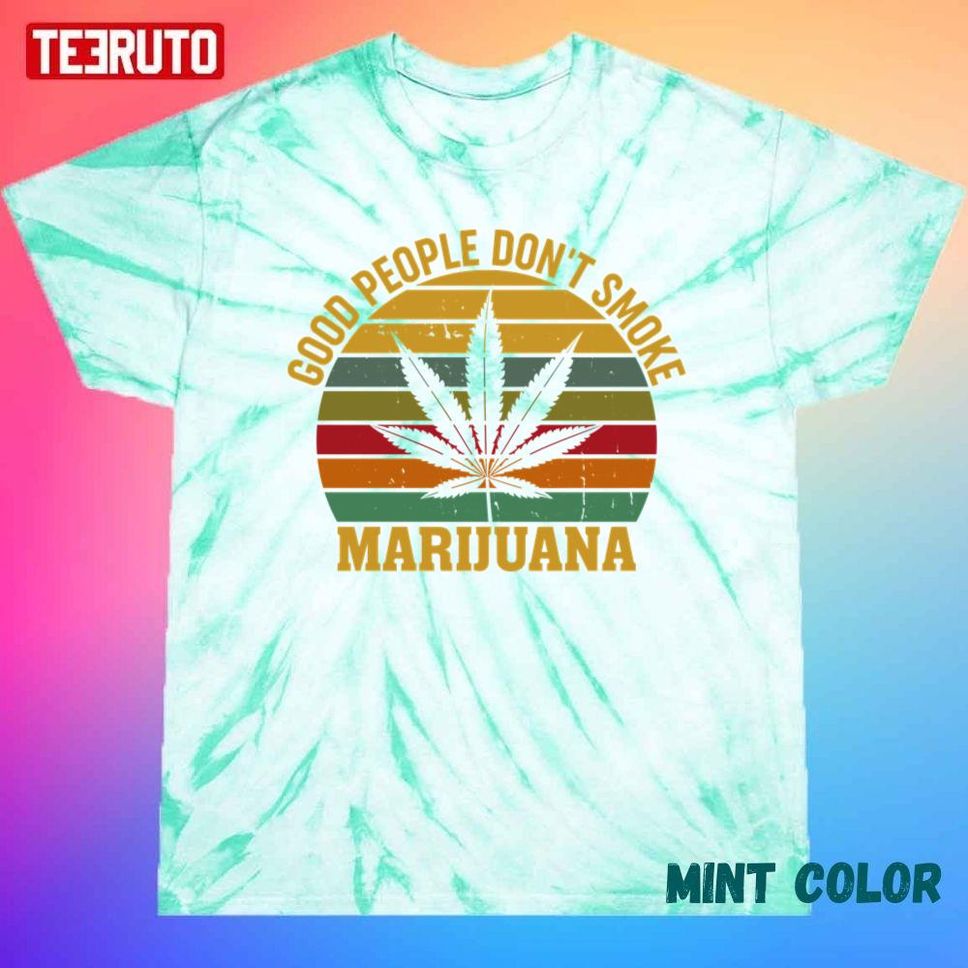 Good People Don&39;t Smoke Marijuana Ironic Funny Festival Unisex Tie Dye T Shirt