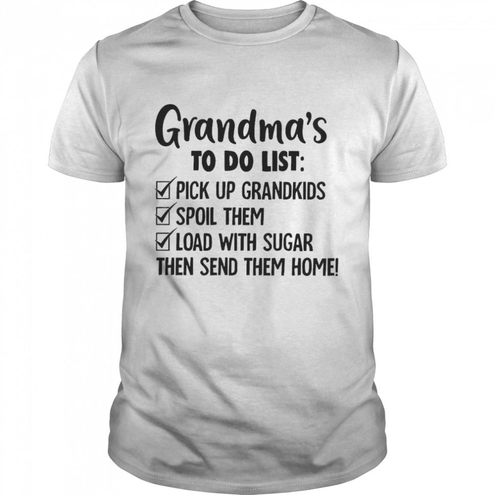 grandmas To Do List Pick Up Grandkids Spol Them Load With Sugar Then Send Them Home Shirt