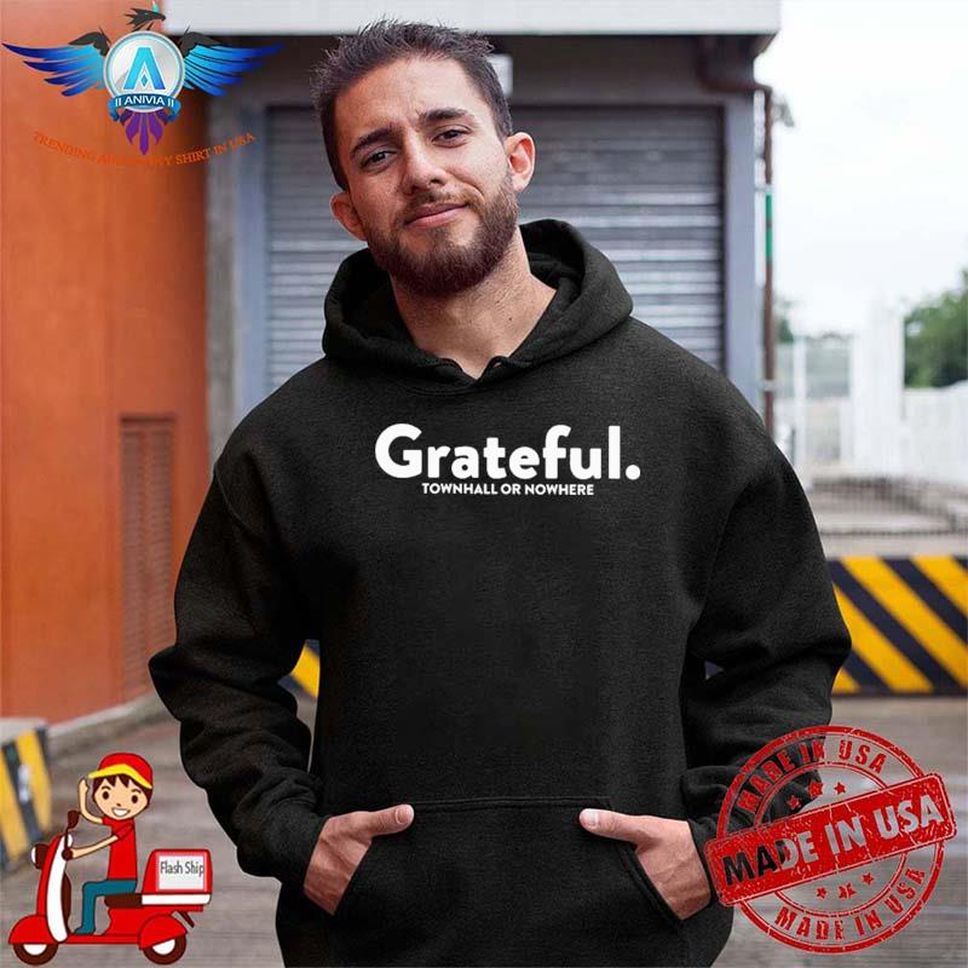 Grateful Town Hall Or Nowhere Funny Shirt