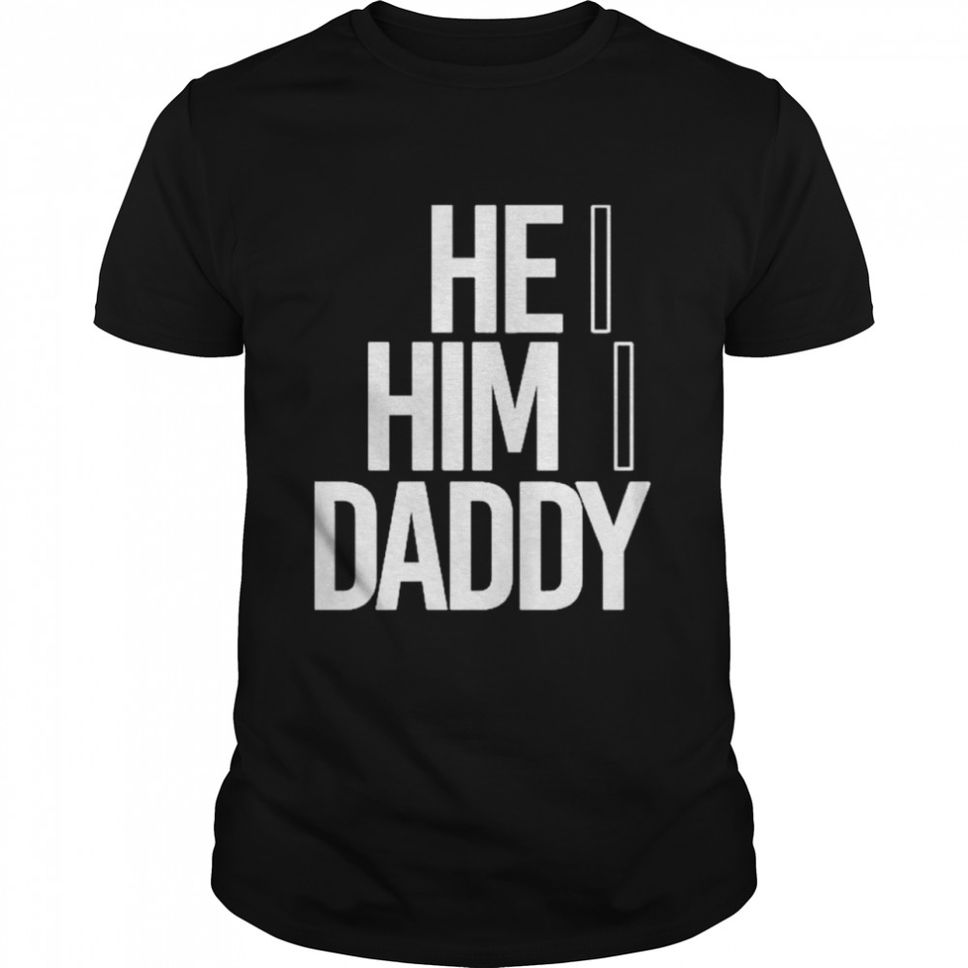 He him daddy daddy naziio shirt