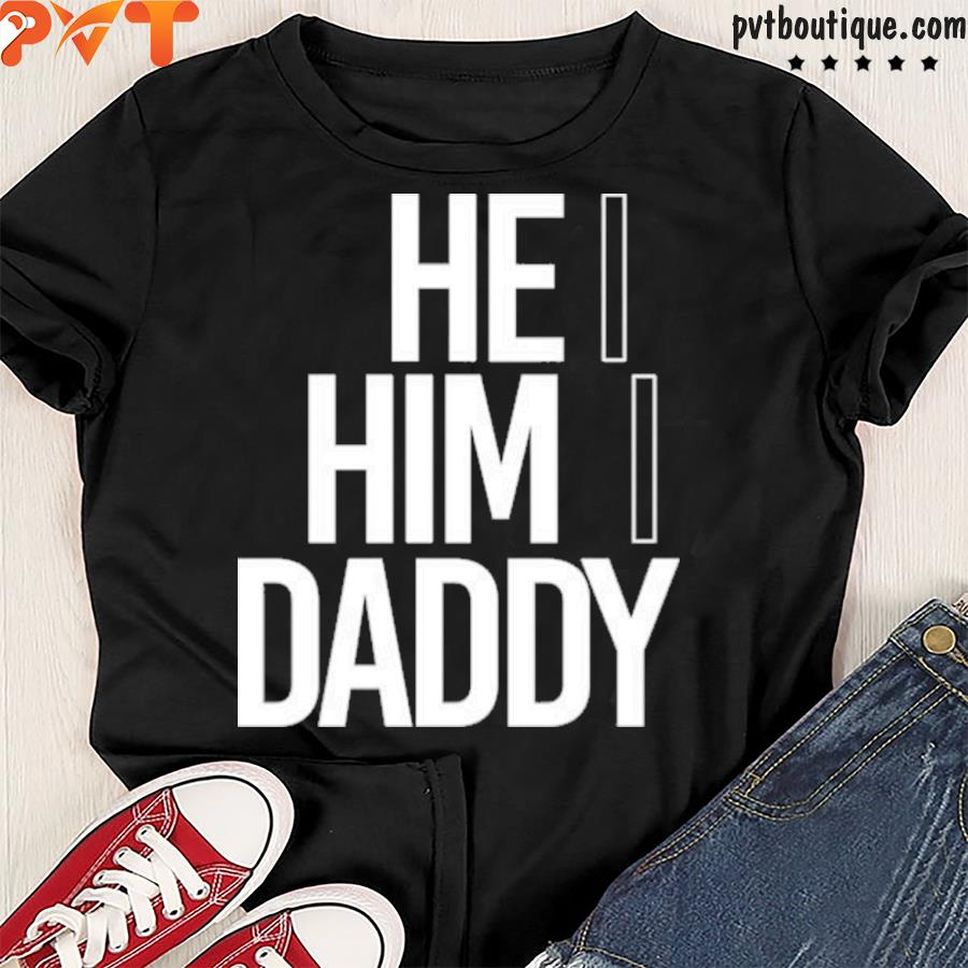 He him daddy shirt