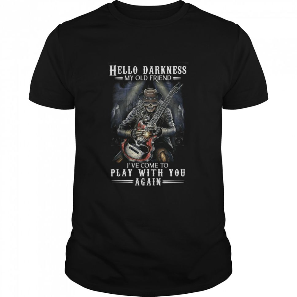 Hello Darkness My Old Friend Ive Come To Play With You Again Shirt