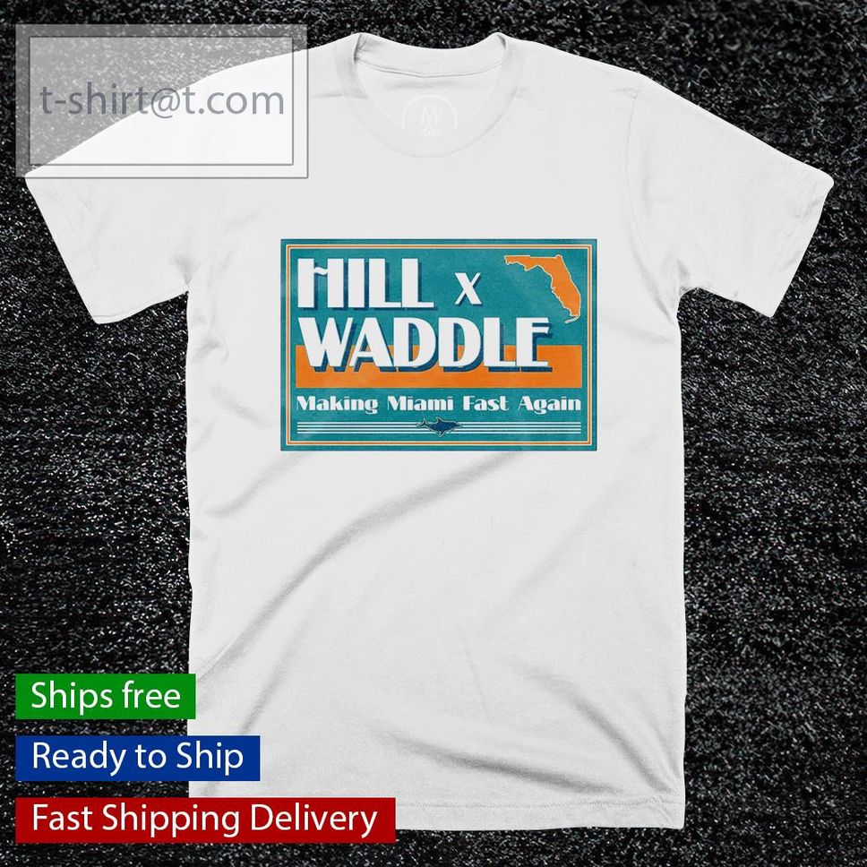 Hill X Waddle making Miami fast again shirt
