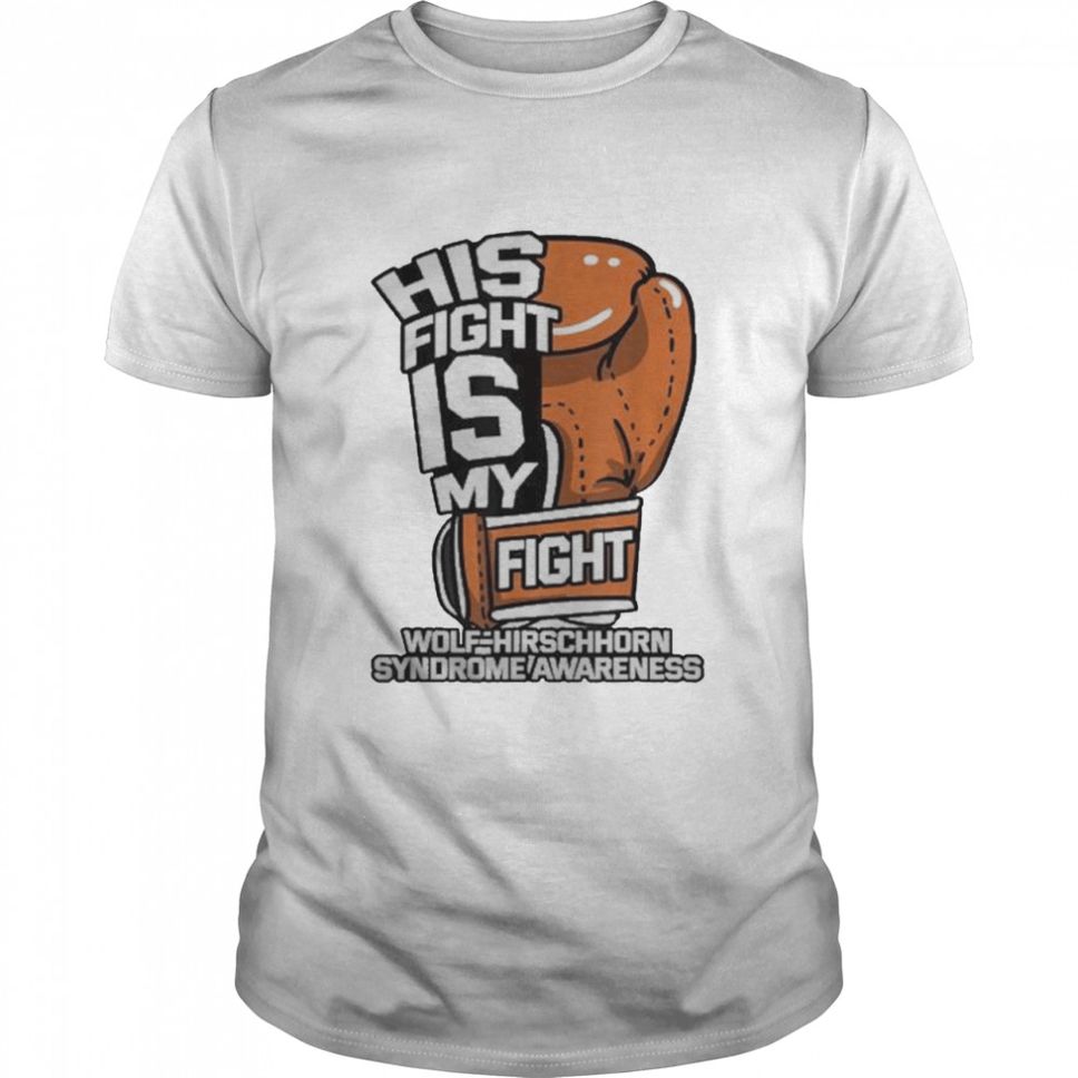 his Fight Is My Fight WolfHirschhorn Syndrome WHS Advoccate Shirt