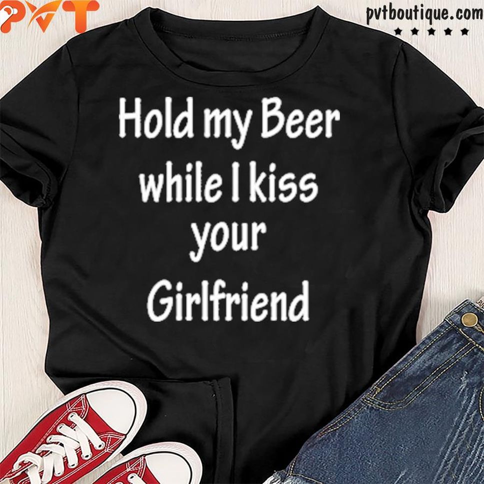 Hold My Beer While I Kiss Your Girlfriend Drinking Black Shannon Shirt