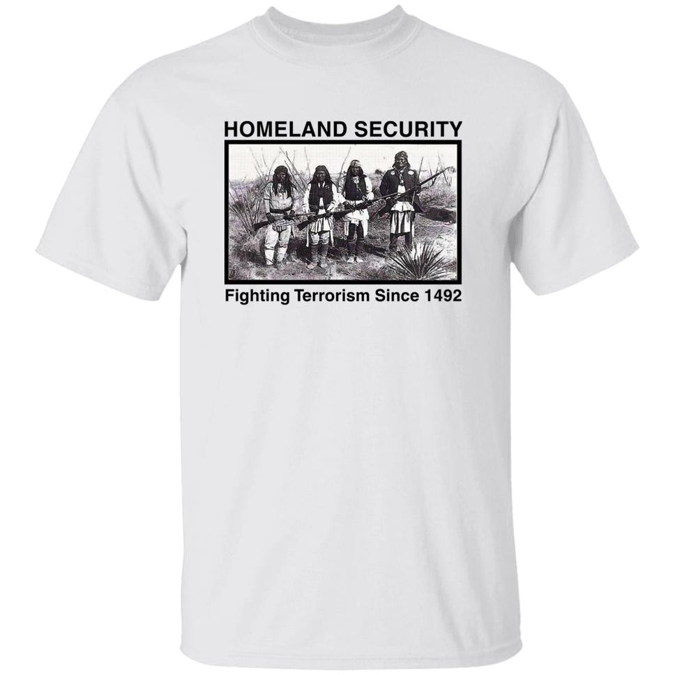 Homeland Security Fighting Terrorism Since 1492 Shirt Lakota Man