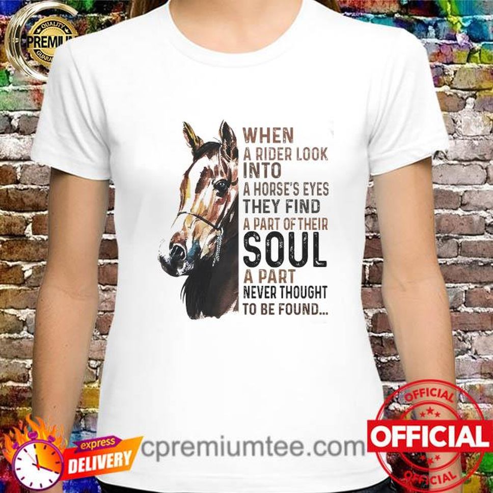 Horses when a deeper look into a Horse's eyes they find a part of their soul shirt