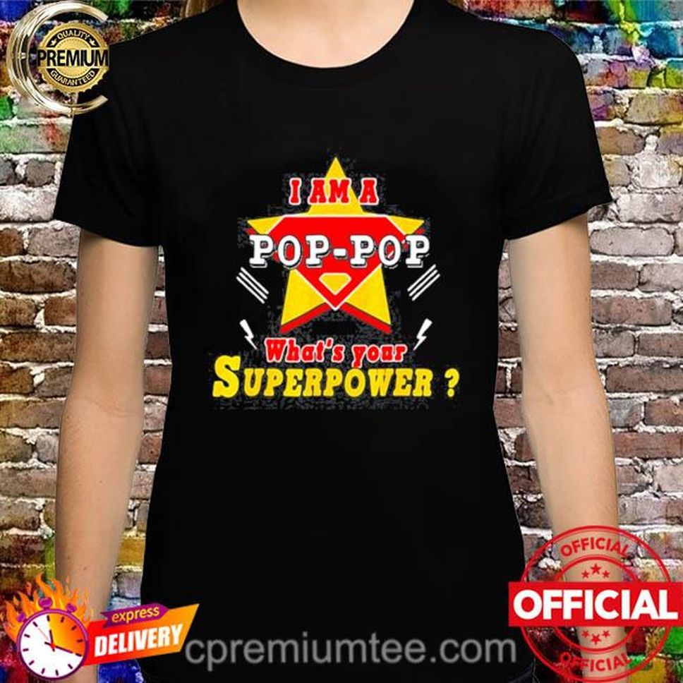 I Am A Pop Pop What's Your Superpower Grandpa Shirt