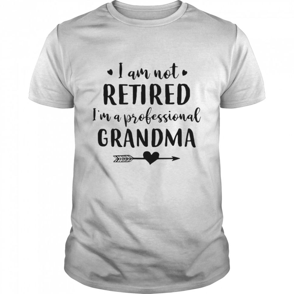 I am not retired Im a professional Grandma shirt