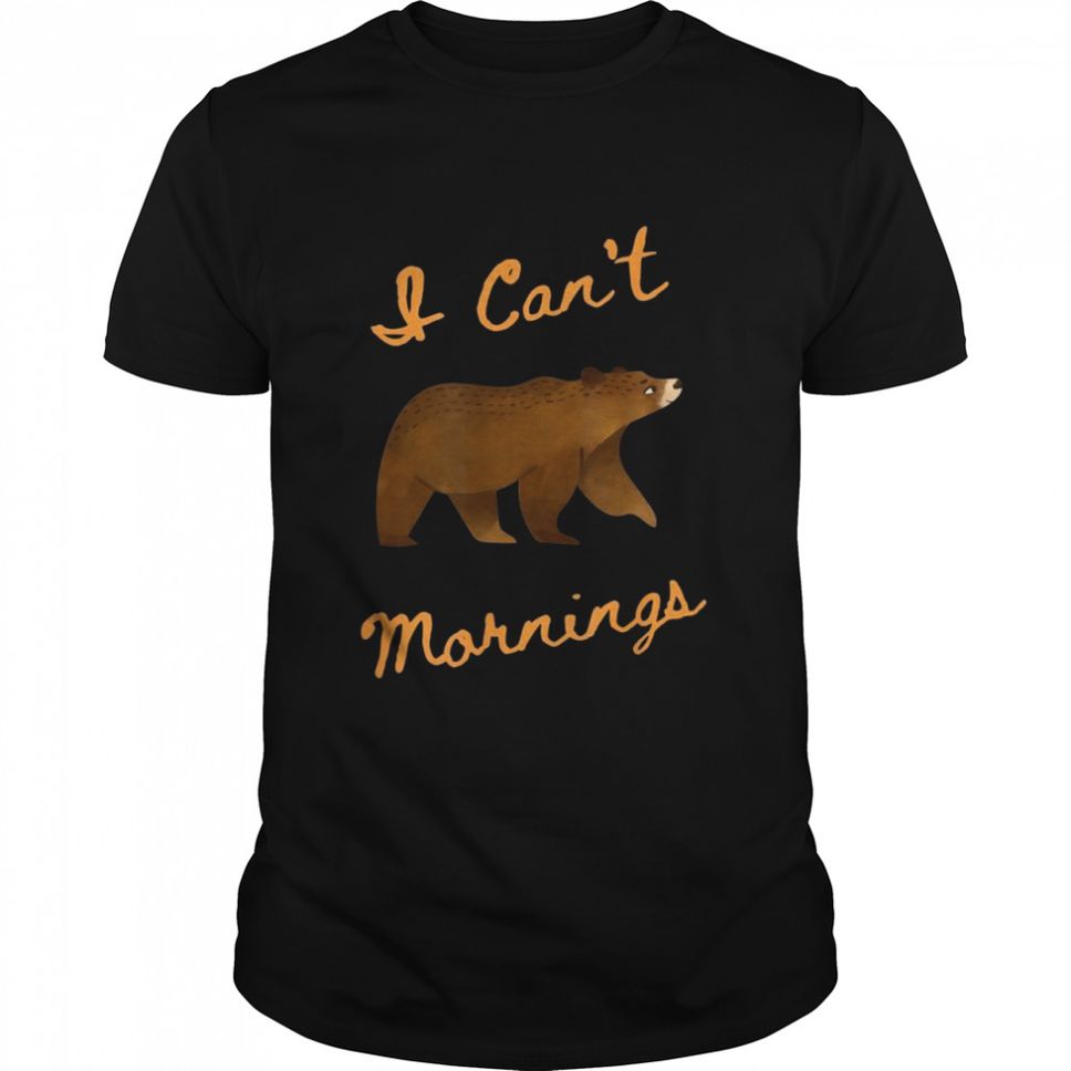 I Cant Bear Mornings Shirt