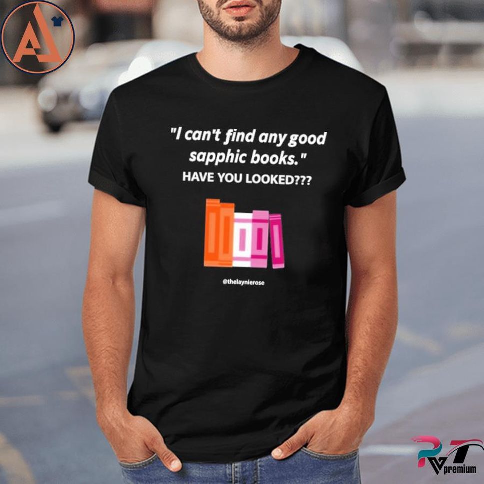 I Can't Find Any Good Sapphic Books Have You Looked Shirt
