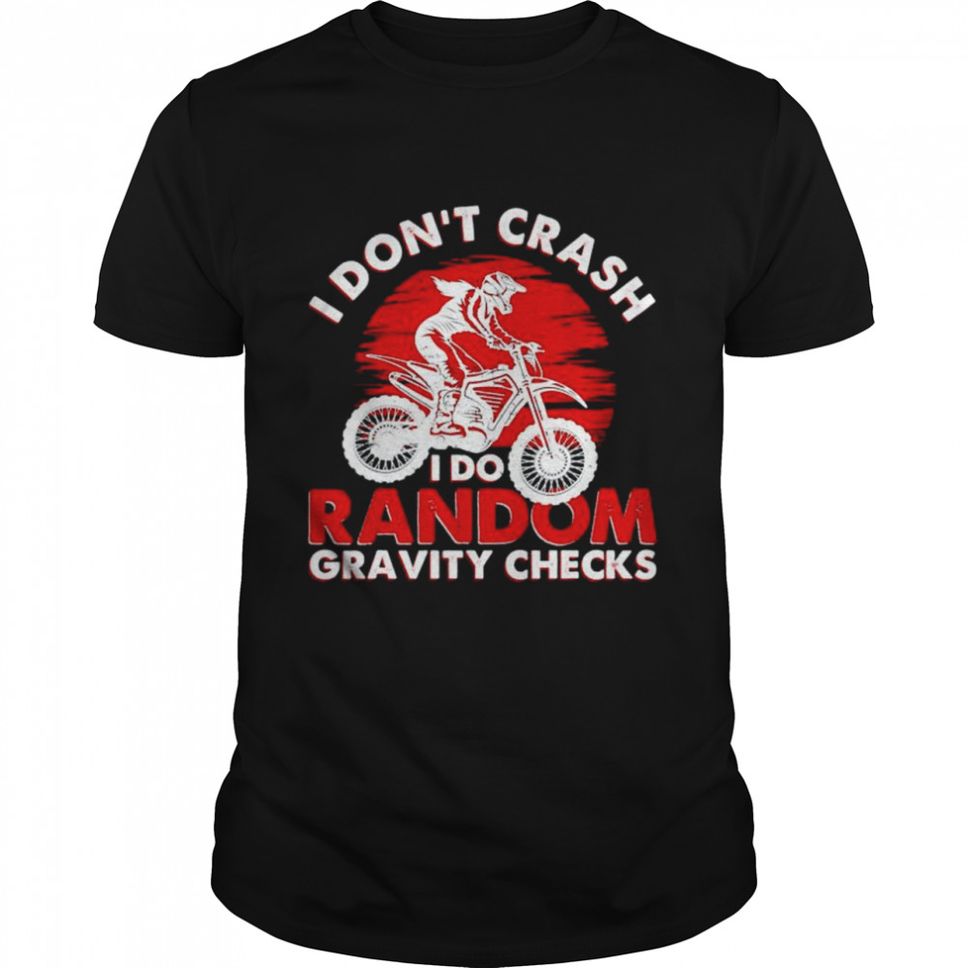 I dont crash i do random gravity checks tshirt