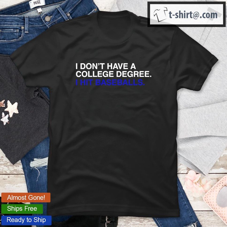 I Don't Have A College Degree TShirt