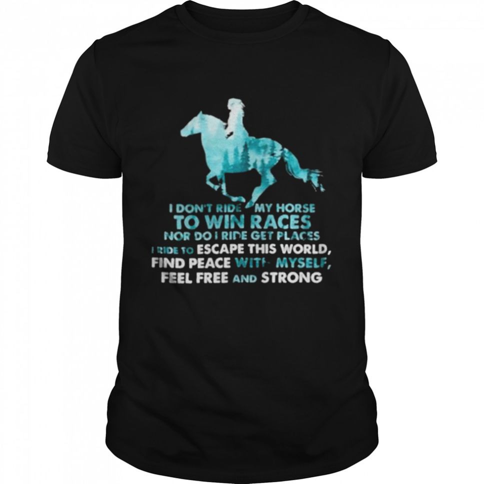 I dont ride my horse to win races riding lover shirt