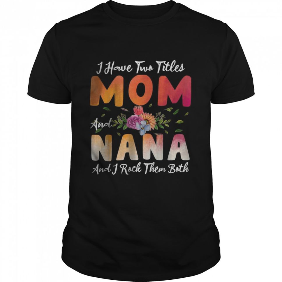 I Have Two Titles Mom And Nana I Rock Them Mothers Day TShirt