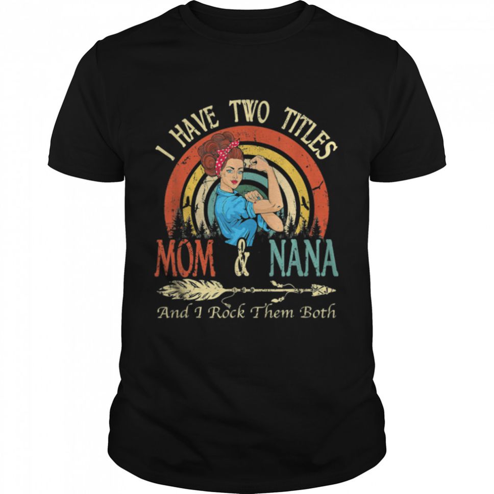 I Have Two Titles Mom And Nana Vintage Decor Mothers Day T Shirt B09W5HZKL7