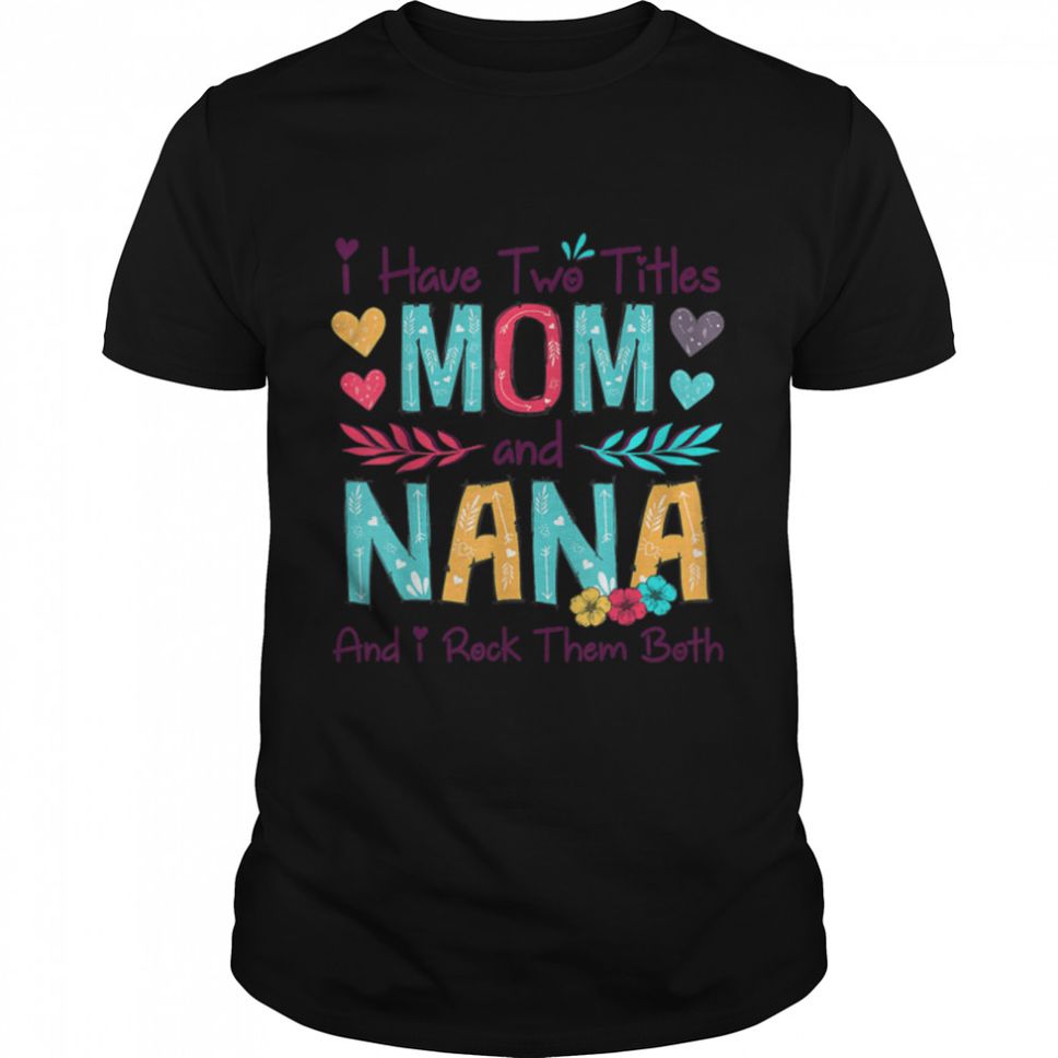 I Have Two Titles Mom And Nana Women Floral Decor Grandma T Shirt B09W5M57DY