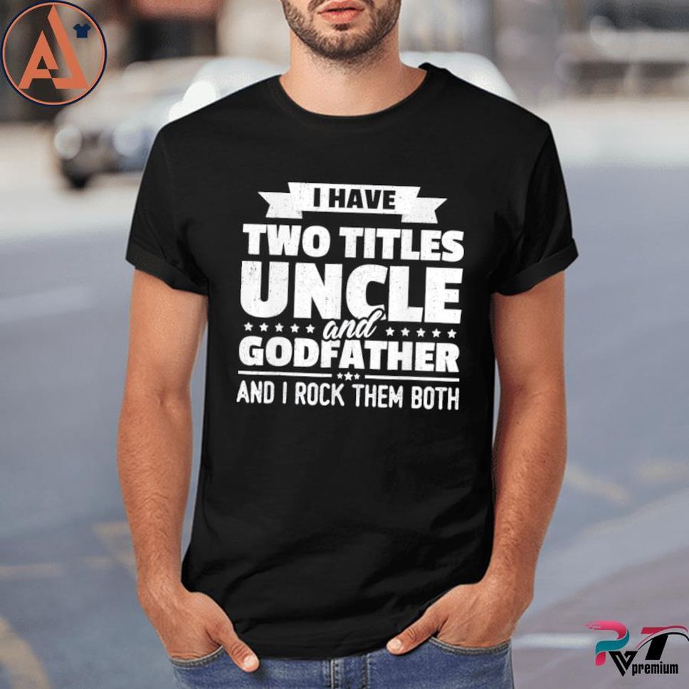 I Have Two Titles Uncle And Godfather And I Rock Them Both Shirt