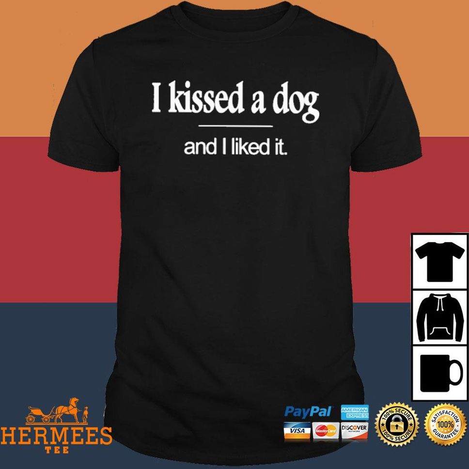 I Kissed A Dog And I Liked It Shirt