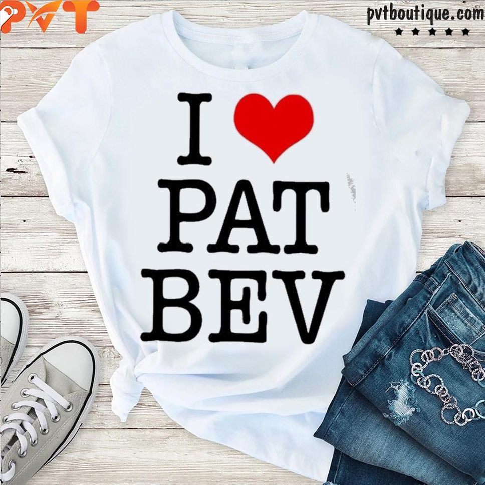 I Love Pat Bevs Shirt