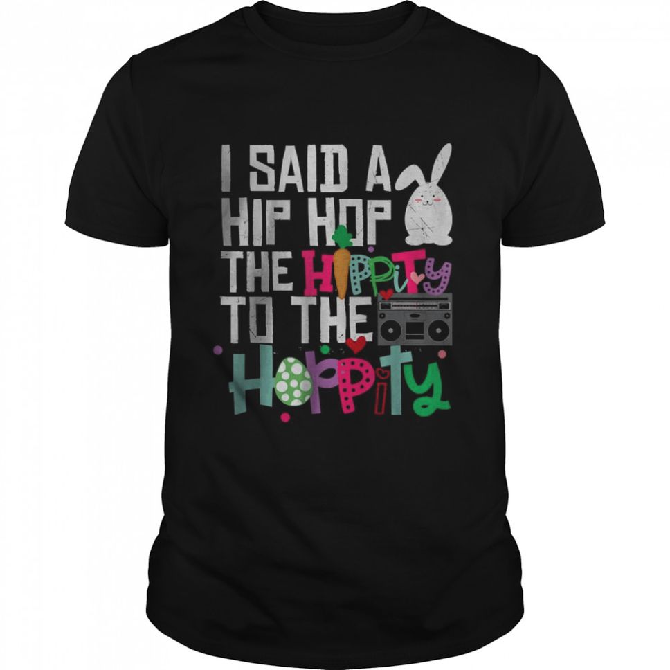 I Said Hip The Hippity To Hop Hip Hop Bunny TShirt