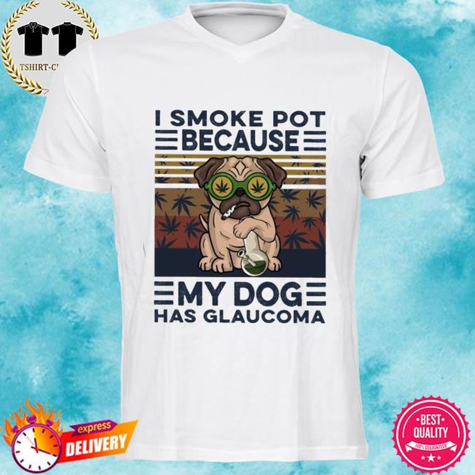 I Smoke Pot Because My Dog Has Glaucoma vintage Shirt