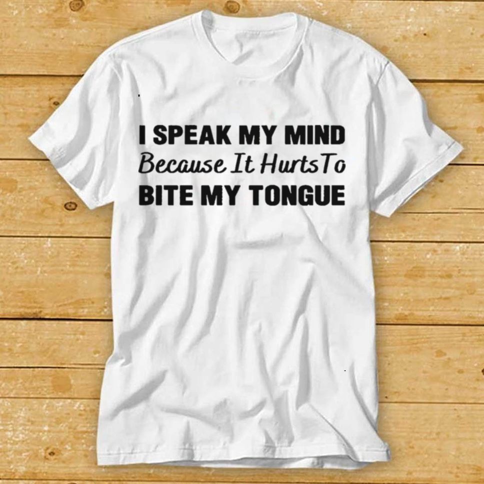I Speak My Mind Because It Hurts To Bite My Tongue Shirt Hoodie, Sweter Shirt