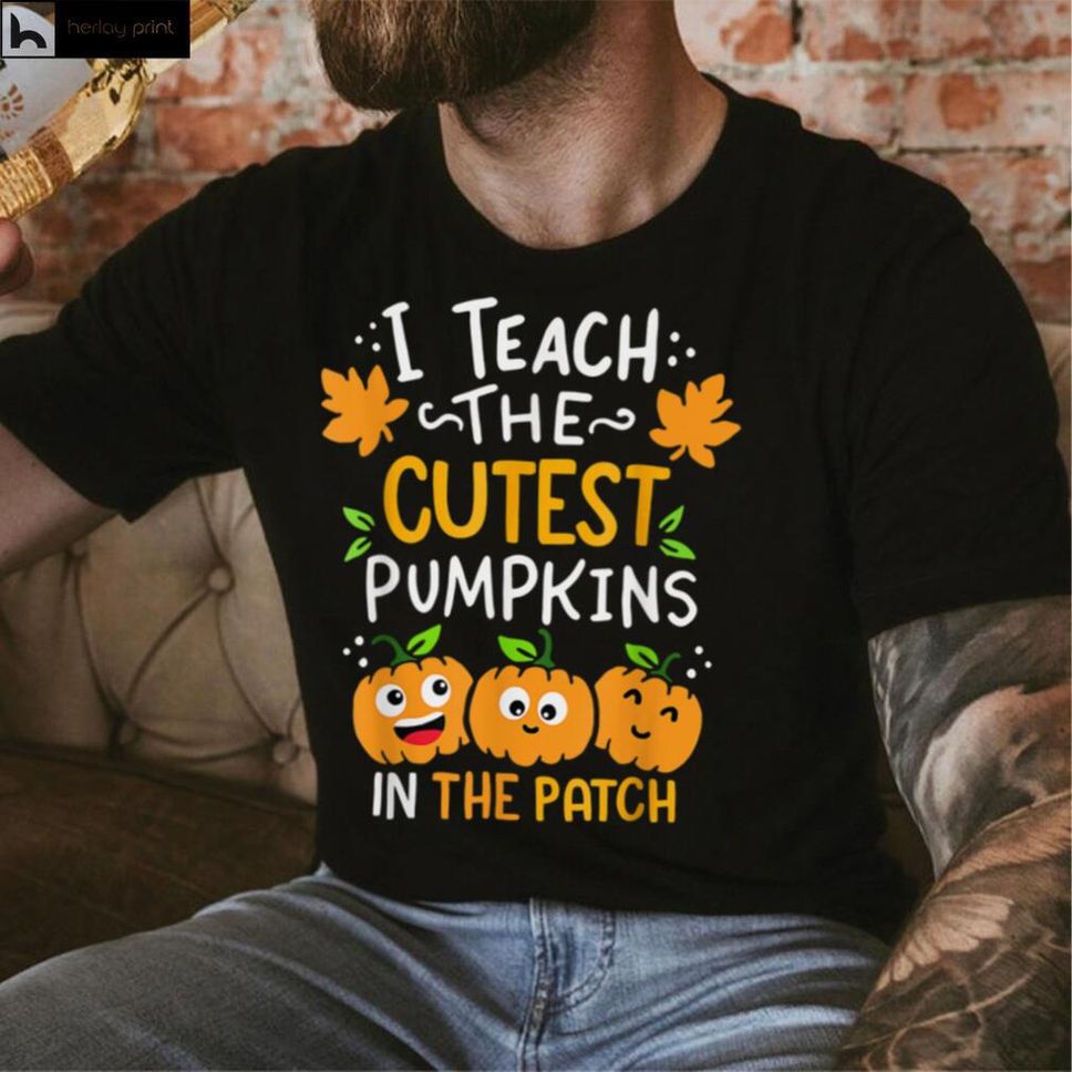 I Teach The Cutest Pumpkins In The Patch Teacher Halloween Funny Gift T-Shirt