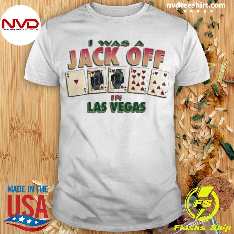 I Was A Jack Off In Las Vegas Shirt