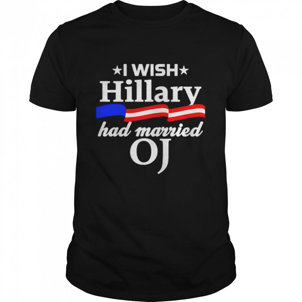 I wish Hillary had married OJ shirt