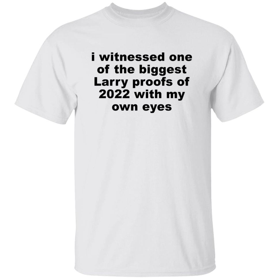 I Witnessed One Of The Biggest Larry Proofs Of 2022 With My Own Eyes Shirt AmitheonlyoneN